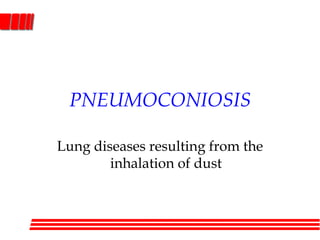 PNEUMOCONIOSIS
Lung diseases resulting from the
inhalation of dust
 