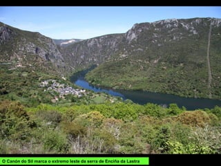 O Canón do Sil marca o extremo leste da serra de Enciña da Lastra
 
