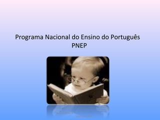 Programa Nacional do Ensino do Português
PNEP
Helena Oliveira
Setembro 2008
 