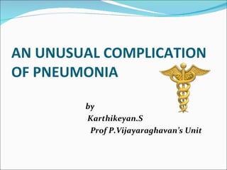 AN UNUSUAL COMPLICATION OF PNEUMONIA ,[object Object],[object Object],[object Object]