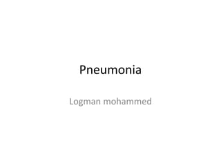 Pneumonia
Logman mohammed
 
