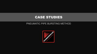 CASE STUDIES
PNEUMATIC PIPE BURSTING METHOD
 