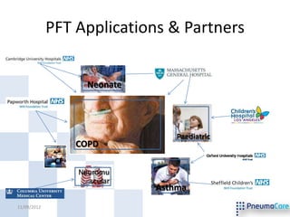 PFT Applications & Partners


                     Neonate




                                   Paediatric
                   COPD
              CF
                   Neuromu
                      scular
                               Asthma
11/09/2012                                      14
 