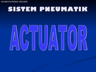 SISTEM PNEUMATIK VIS MECHATRONIC SDN BHD ACTUATOR 