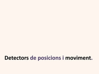 Detectors de posicions i moviment.
 