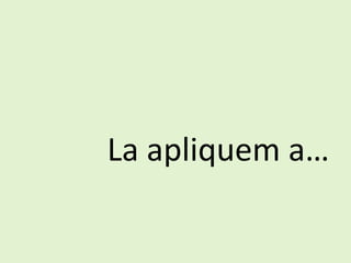 La apliquem a…
 