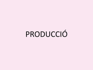PRODUCCIÓ
 