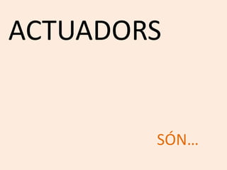ACTUADORS


        SÓN…
 