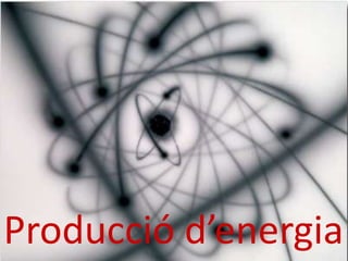 Producció d’energia
 