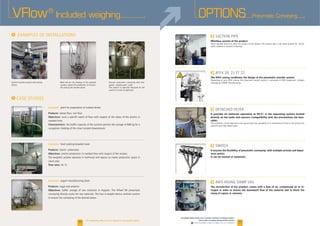 OPTIONS
F
Effortless suction of the product
F
The ATEX zoning conditions the design of the pneumatic transfer system.
F
Pneumatic Conveying
22
F
The introduction of the powders comes with a flow of air, compressed air or ni-
trogen in order to ensure the downward flow of the material and to block the
rising of vapors or solvents.
It provides air/materials separation at 99.5% in the separating cyclone located
directly on the tanks and reactors (compatibility with the environment not favo-
rable).
F
It ensures the flexibility of pneumatic conveying, with multiple arrivals and depar-
tures points.
It can be manual or automatic.
23
I
VFlow®
Included weighing
I
Customer:
Products:
Objectives:
clean area.
Flow rates:
Customer: yogurt manufacturing plant
Products:
Objectives: ®
pneumatic
Customer:
Products:
Objectives:
Characteristics:
ur engineering of ce is at your disposal for any speci c options.
www.palamaticprocess.com/powder-machine/conveying-system
/pneumatic-conveying/dense-phase-suction
Downloadable videos & plans on our website
 