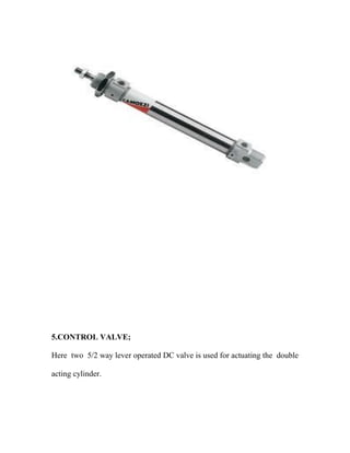 5.CONTROL VALVE;
Here two 5/2 way lever operated DC valve is used for actuating the double
acting cylinder.
 