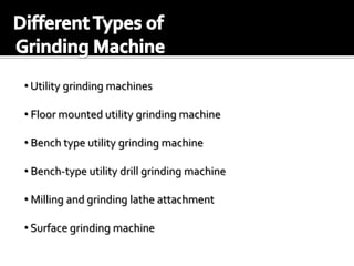 • Utility grinding machines
• Floor mounted utility grinding machine
• Bench type utility grinding machine
• Bench-type utility drill grinding machine
• Milling and grinding lathe attachment
• Surface grinding machine
 