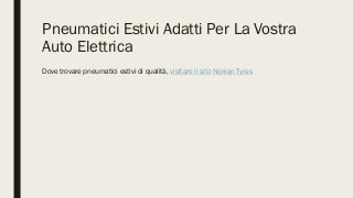 Pneumatici Estivi Adatti Per La Vostra
Auto Elettrica
Dove trovare pneumatici estivi di qualità, visitare il sito Nokian T...