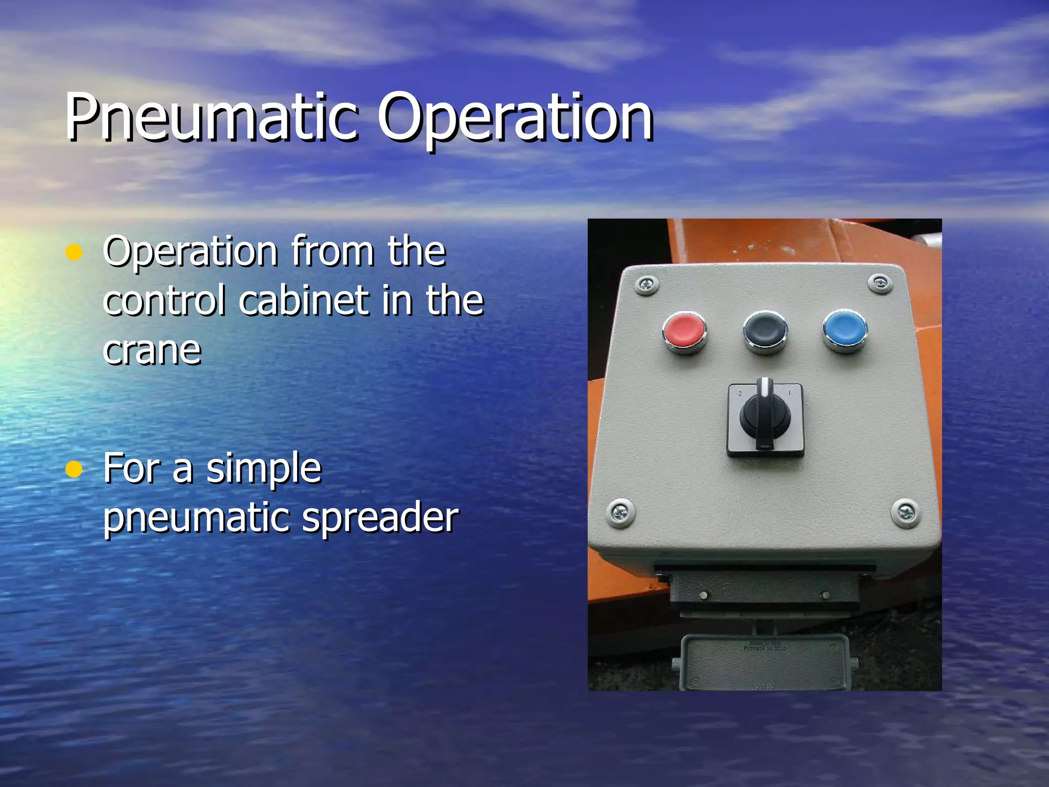 Pneumatic Operation Operation from the control cabinet in the crane For a simple pneumatic spreader 