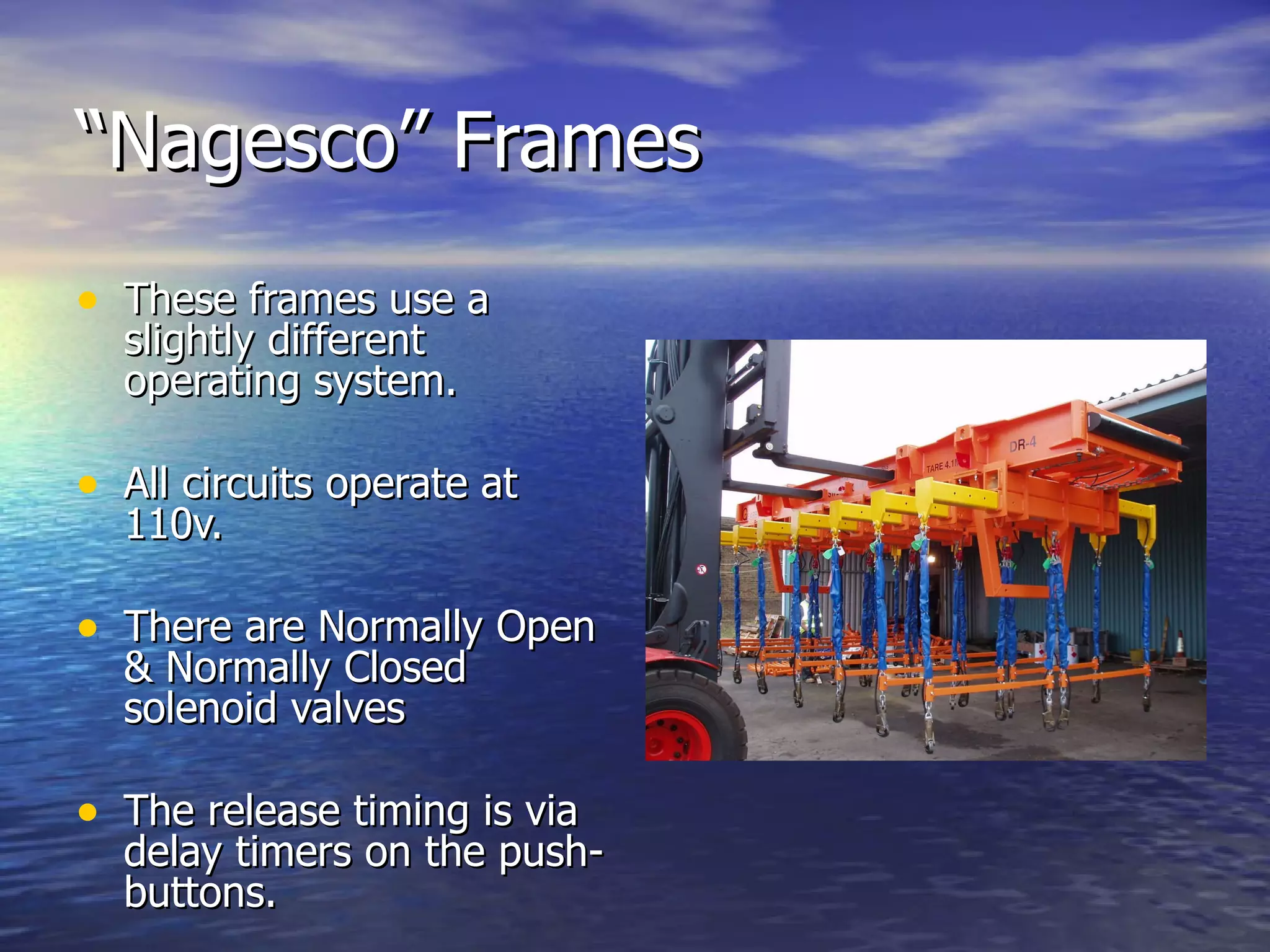 “ Nagesco” Frames These frames use a slightly different operating system. All circuits operate at 110v. There are Normally Open & Normally Closed solenoid valves The release timing is via delay timers on the push-buttons. 