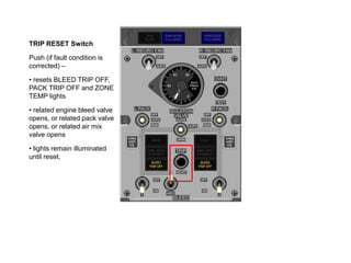 TRIP RESET Switch
Push (if fault condition is
corrected) –
• resets BLEED TRIP OFF,
PACK TRIP OFF and ZONE
TEMP lights
• r...