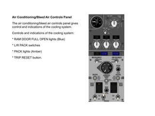 Air Conditioning/Bleed Air Controls Panel
The air conditioning/bleed air controls panel gives
control and indications of t...