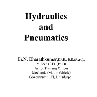 Hydraulics
and
Pneumatics
Er.N. Bharathkumar,DAE., B.E.(Aero).,
M.Tech (ET).,(Ph.D)
Junior Training Officer
Mechanic (Motor Vehicle)
Government ITI, Ulundurpet.
 