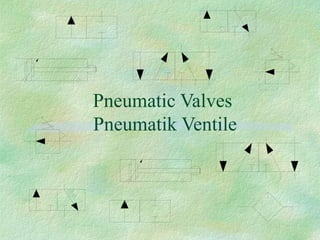Pneumatic Valves
Pneumatik Ventile
 