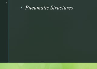 z
Pneumatic Structures
1
 