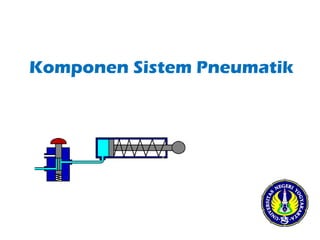 Komponen Sistem Pneumatik
 