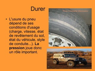 Durer L'usure du pneu dépend de ses conditions d'usage (charge, vitesse, état de revêtement du sol, état du véhicule, style de conduite...).  La pression  joue donc un rôle important. Photo:  Nevit Photo:Christopher Ziemnowicz 