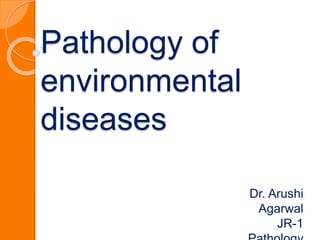 Pathology of
environmental
diseases
Dr. Arushi
Agarwal
JR-1
 