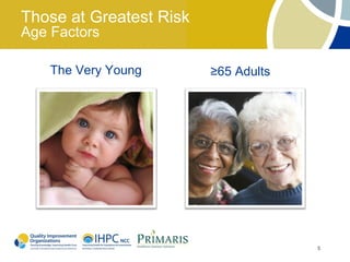 Those at Greatest Risk
Age Factors

    The Very Young       ≥65 Adults




                                      5
 
