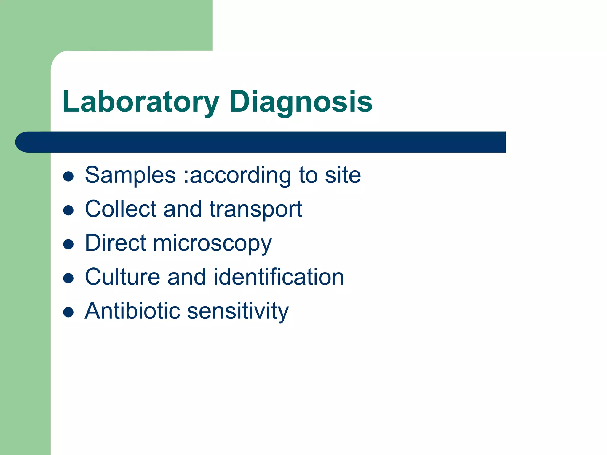 Laboratory Diagnosis
 Samples :according to site
 Collect and transport
 Direct microscopy
 Culture and identification
 Antibiotic sensitivity
 