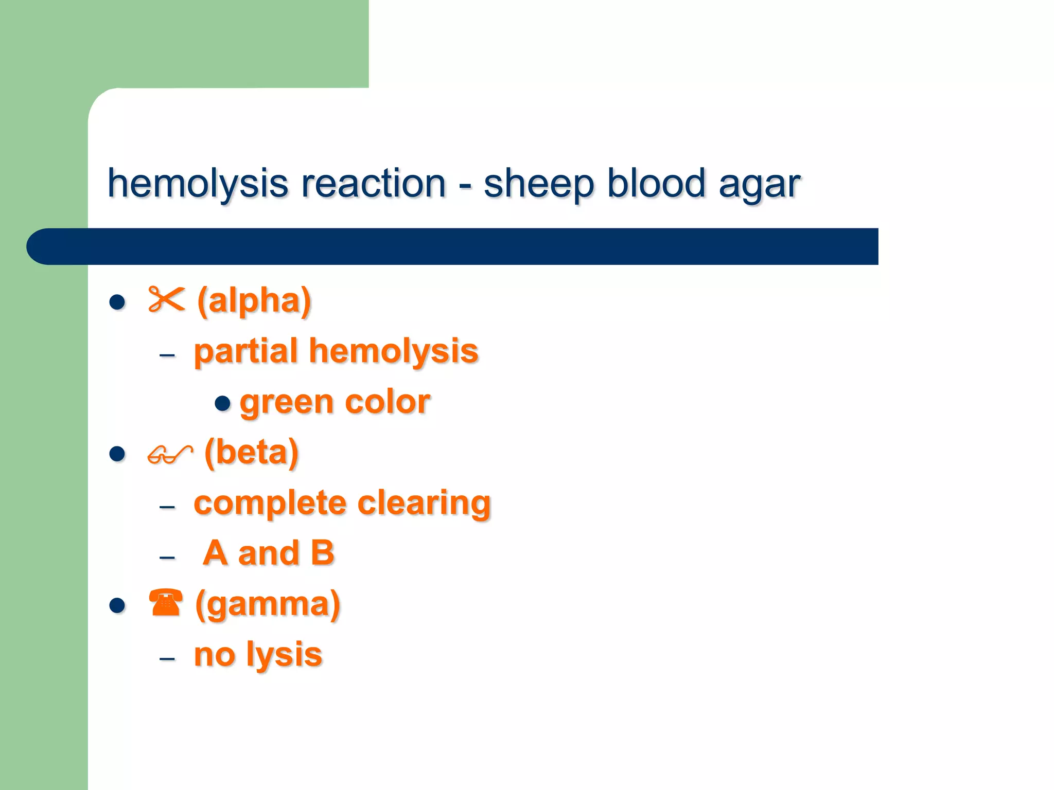 hemolysis reaction - sheep blood agar
  (alpha)
– partial hemolysis
 green color
  (beta)
– complete clearing
– A and B
  (gamma)
– no lysis
 