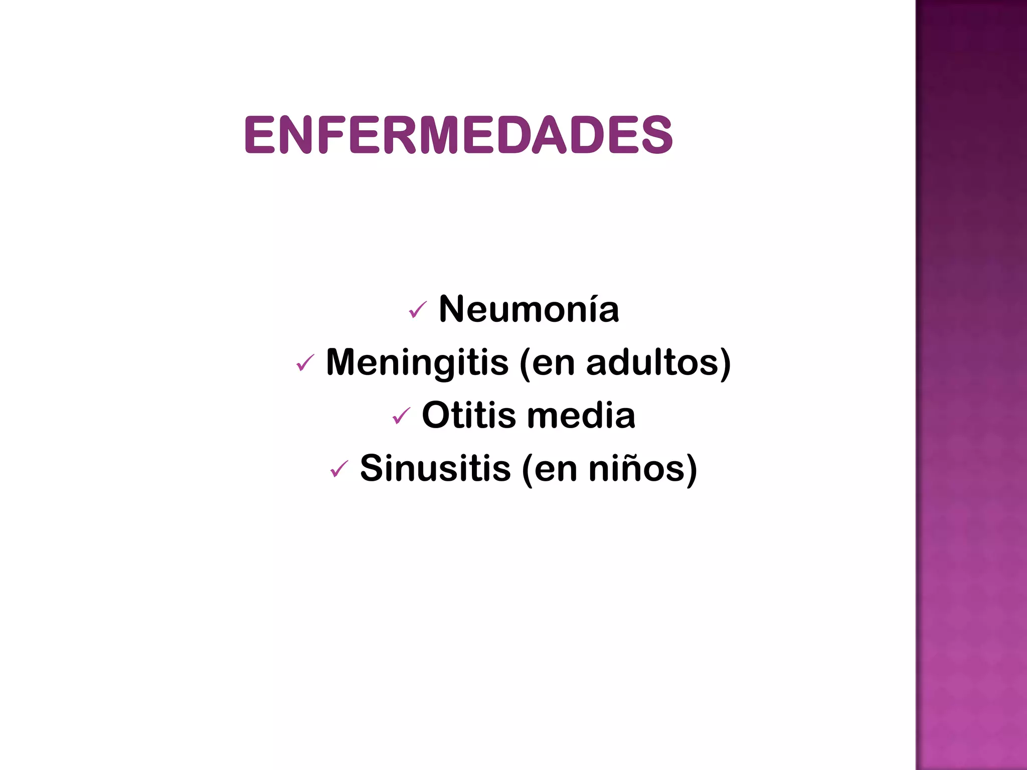  Neumonía
Meningitis (en adultos)
Otitis media
Sinusitis (en niños)