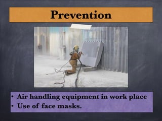 Prevention
• Air handling equipment in work place
• Use of face masks.
 