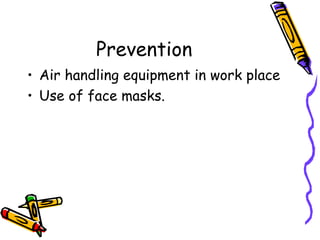 Prevention
• Air handling equipment in work place
• Use of face masks.
 