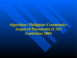 Algorithm: Philippine Community-Acquired Pneumonia (CAP) Guidelines 2004 