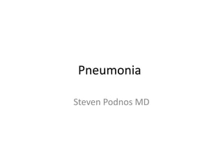 Pneumonia

Steven Podnos MD
 