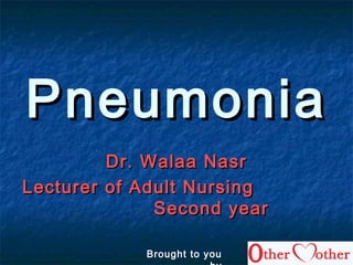 PneumoniaPneumonia
Dr. Walaa NasrDr. Walaa Nasr
Lecturer of Adult NursingLecturer of Adult Nursing
Second yearSecond year
Brought to you
 