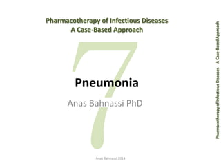 Pharmacotherapy of Infectious Diseases 
A Case-Based Approach 
Pneumonia 
Anas Bahnassi PhD 
Pharmacotherapy of Infectious Diseases 
Anas Bahnassi 2014 
A Case-Based Approach  