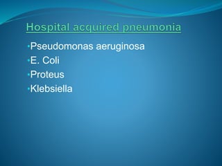 •Pseudomonas aeruginosa
•E. Coli
•Proteus
•Klebsiella
 