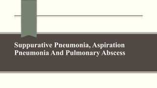 Suppurative Pneumonia, Aspiration
Pneumonia And Pulmonary Abscess
 