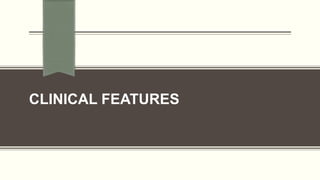 CLINICAL FEATURES
 