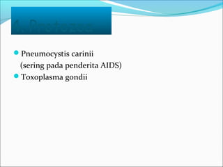 4. Protozoa
Pneumocystis carinii
(sering pada penderita AIDS)
Toxoplasma gondii
 