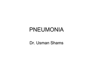 PNEUMONIA
Dr. Usman Shams
 