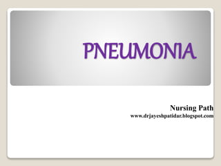 PNEUMONIA
Nursing Path
www.drjayeshpatidar.blogspot.com
 