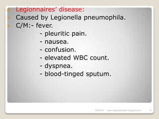 6. Legionnaires’ disease:
 Caused by Legionella pneumophila.
 C/M:- fever.
- pleuritic pain.
- nausea.
- confusion.
- elevated WBC count.
- dyspnea.
- blood-tinged sputum.
6/6/2018 16www.drjayeshpatidar.blogspot.com
 