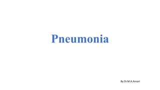 Pneumonia
By Dr.M.A.Ansari
 