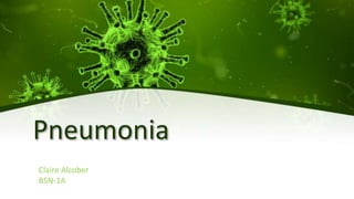 Pneumonia
Claire Alcober
BSN-1A
 