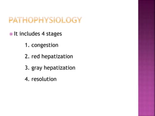  It includes 4 stages
1. congestion
2. red hepatization
3. gray hepatization
4. resolution
 