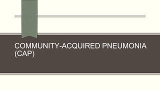 COMMUNITY-ACQUIRED PNEUMONIA
(CAP)
 