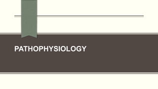 PATHOPHYSIOLOGY
 