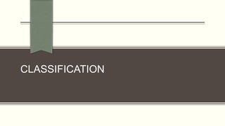 CLASSIFICATION
 